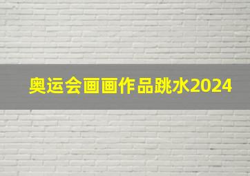 奥运会画画作品跳水2024