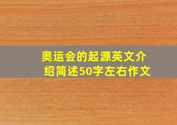 奥运会的起源英文介绍简述50字左右作文