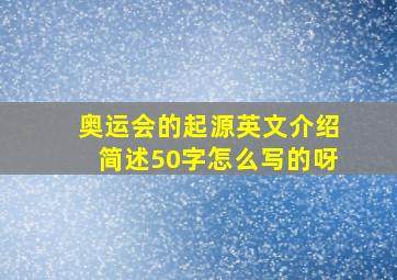 奥运会的起源英文介绍简述50字怎么写的呀