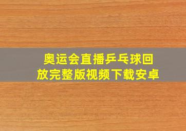 奥运会直播乒乓球回放完整版视频下载安卓