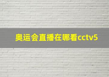 奥运会直播在哪看cctv5