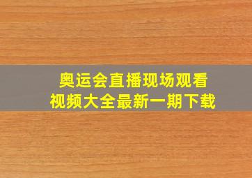 奥运会直播现场观看视频大全最新一期下载