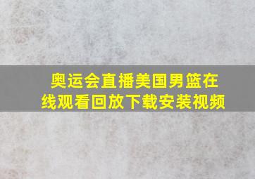 奥运会直播美国男篮在线观看回放下载安装视频