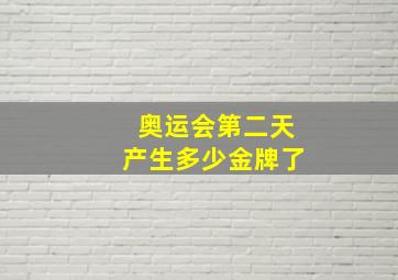 奥运会第二天产生多少金牌了