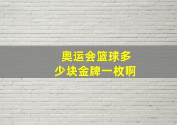 奥运会篮球多少块金牌一枚啊