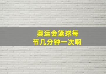 奥运会篮球每节几分钟一次啊