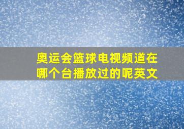 奥运会篮球电视频道在哪个台播放过的呢英文