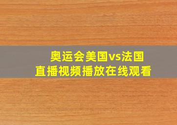 奥运会美国vs法国直播视频播放在线观看