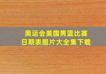 奥运会美国男篮比赛日期表图片大全集下载