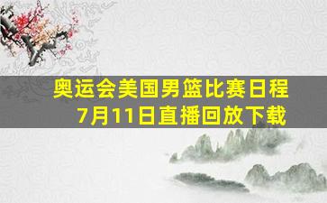 奥运会美国男篮比赛日程7月11日直播回放下载