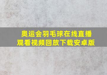 奥运会羽毛球在线直播观看视频回放下载安卓版