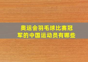 奥运会羽毛球比赛冠军的中国运动员有哪些