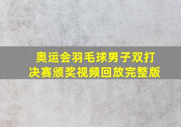 奥运会羽毛球男子双打决赛颁奖视频回放完整版