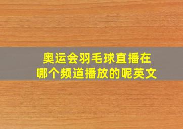 奥运会羽毛球直播在哪个频道播放的呢英文