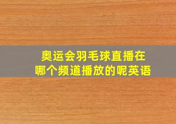 奥运会羽毛球直播在哪个频道播放的呢英语