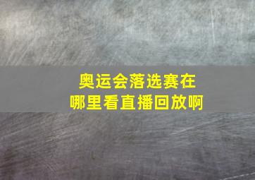 奥运会落选赛在哪里看直播回放啊