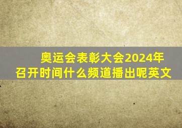 奥运会表彰大会2024年召开时间什么频道播出呢英文