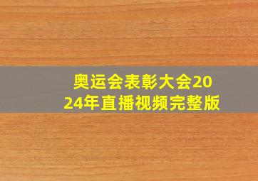 奥运会表彰大会2024年直播视频完整版