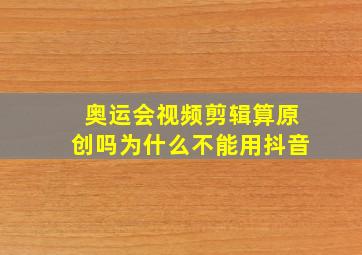 奥运会视频剪辑算原创吗为什么不能用抖音