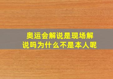 奥运会解说是现场解说吗为什么不是本人呢