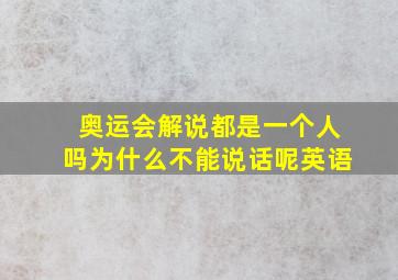 奥运会解说都是一个人吗为什么不能说话呢英语