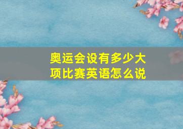 奥运会设有多少大项比赛英语怎么说