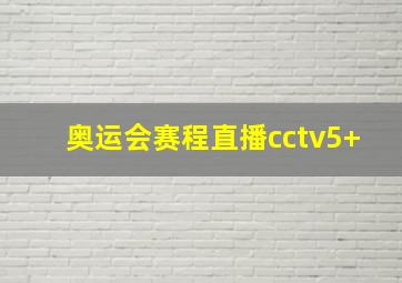 奥运会赛程直播cctv5+