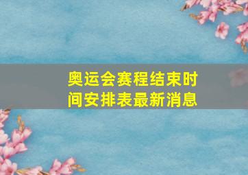 奥运会赛程结束时间安排表最新消息