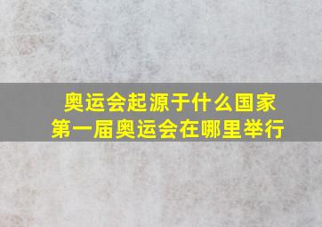 奥运会起源于什么国家第一届奥运会在哪里举行