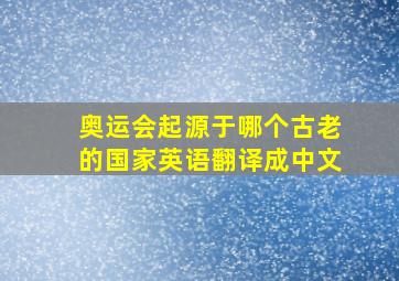 奥运会起源于哪个古老的国家英语翻译成中文