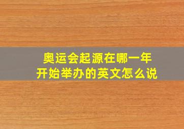 奥运会起源在哪一年开始举办的英文怎么说