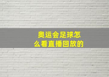 奥运会足球怎么看直播回放的