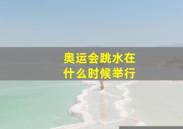 奥运会跳水在什么时候举行