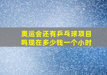 奥运会还有乒乓球项目吗现在多少钱一个小时