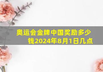 奥运会金牌中国奖励多少钱2024年8月1日几点