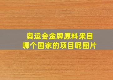 奥运会金牌原料来自哪个国家的项目呢图片