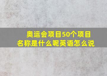 奥运会项目50个项目名称是什么呢英语怎么说