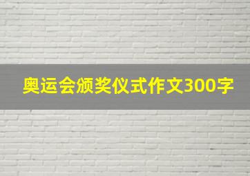 奥运会颁奖仪式作文300字