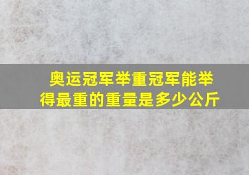 奥运冠军举重冠军能举得最重的重量是多少公斤