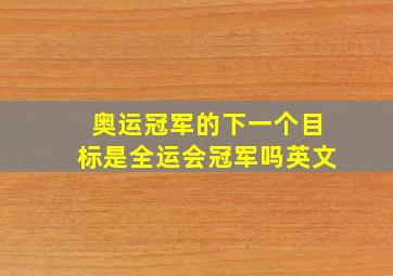 奥运冠军的下一个目标是全运会冠军吗英文