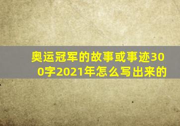 奥运冠军的故事或事迹300字2021年怎么写出来的