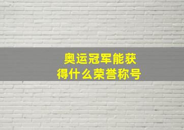 奥运冠军能获得什么荣誉称号