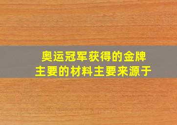 奥运冠军获得的金牌主要的材料主要来源于