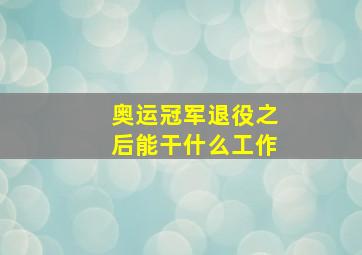 奥运冠军退役之后能干什么工作