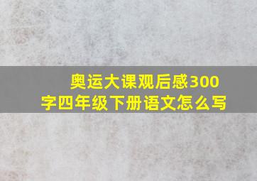 奥运大课观后感300字四年级下册语文怎么写