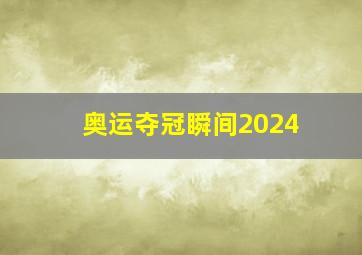 奥运夺冠瞬间2024