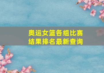 奥运女篮各组比赛结果排名最新查询