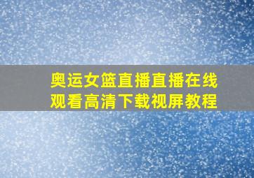 奥运女篮直播直播在线观看高清下载视屏教程