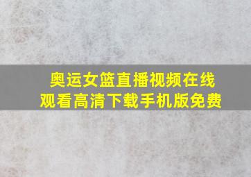 奥运女篮直播视频在线观看高清下载手机版免费