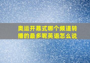 奥运开幕式哪个频道转播的最多呢英语怎么说